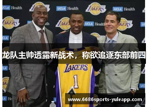 龙队主帅透露新战术，称欲追逐东部前四